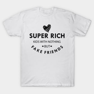 Super rich kids with nothing but fake friends T-Shirt